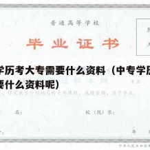 中专学历考大专需要什么资料（中专学历考大专需要什么资料呢）