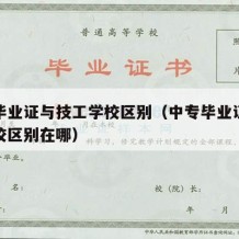 中专毕业证与技工学校区别（中专毕业证与技工学校区别在哪）