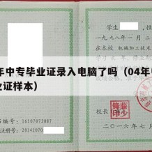 04年中专毕业证录入电脑了吗（04年中专毕业证样本）