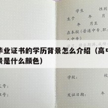 高中毕业证书的学历背景怎么介绍（高中毕业证背景是什么颜色）