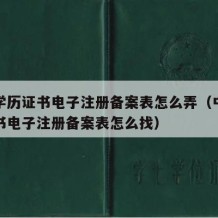 中专学历证书电子注册备案表怎么弄（中专学历证书电子注册备案表怎么找）