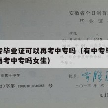 有中专毕业证可以再考中专吗（有中专毕业证可以再考中专吗女生）