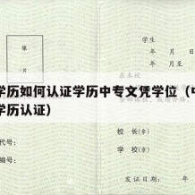 中专学历如何认证学历中专文凭学位（中专如何做学历认证）