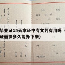 中专毕业证15天拿证中专文凭有用吗（中专毕业证最快多久能办下来）