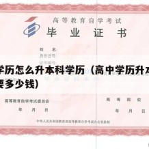 高中学历怎么升本科学历（高中学历升本科学历需要多少钱）