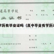 高中学历有毕业证吗（高中毕业有学历证明吗）