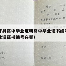 如何开具高中毕业证明高中毕业证书编号（高中毕业证证书编号在哪）