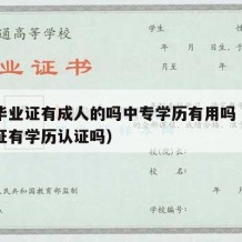 中专毕业证有成人的吗中专学历有用吗（中专毕业证有学历认证吗）