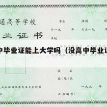 没高中毕业证能上大学吗（没高中毕业证有啥影响）