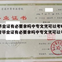 中专毕业证有必要拿吗中专文凭可以考吗知乎（中专毕业证有必要拿吗中专文凭可以考吗知乎）