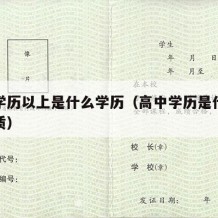 高中学历以上是什么学历（高中学历是什么学历性质）