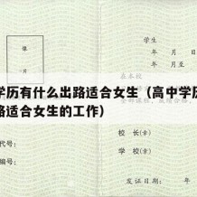 高中学历有什么出路适合女生（高中学历有什么出路适合女生的工作）