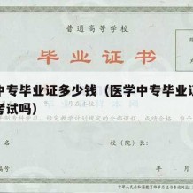 医学中专毕业证多少钱（医学中专毕业证还能参加考试吗）