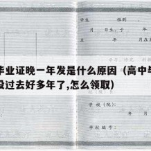 高中毕业证晚一年发是什么原因（高中毕业证当时没过去好多年了,怎么领取）