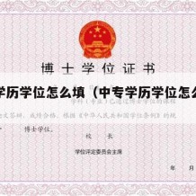 中专学历学位怎么填（中专学历学位怎么填写）