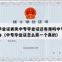 中专毕业证丢失中专毕业证还有用吗中专学历怎么办（中专毕业证怎么弄一个真的）