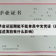 高中毕业证延期能不能拿高中文凭证（高中毕业证延迟发放有什么影响）