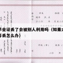 大学毕业证丢了会被别人利用吗（如果大学毕业证弄丢怎么办）