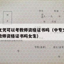 中专文凭可以考教师资格证书吗（中专文凭可以考教师资格证书吗女生）