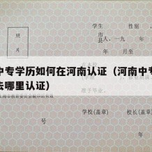 省外中专学历如何在河南认证（河南中专学历认证去哪里认证）