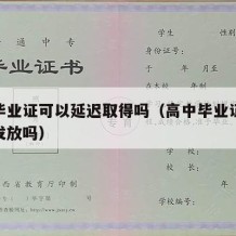 高中毕业证可以延迟取得吗（高中毕业证可以提前发放吗）