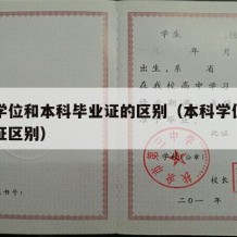 本科学位和本科毕业证的区别（本科学位证和毕业证区别）