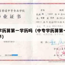 中专学历算第一学历吗（中专学历算第一学历吗知乎）