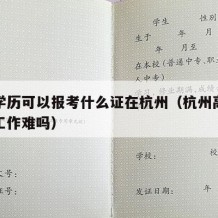 高中学历可以报考什么证在杭州（杭州高中学历找工作难吗）