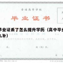 高中毕业证丢了怎么提升学历（高中毕业证丢了怎么补）