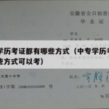 中专学历考证都有哪些方式（中专学历考证都有哪些方式可以考）