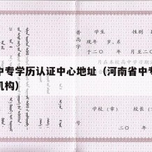 河南中专学历认证中心地址（河南省中专学历认证机构）