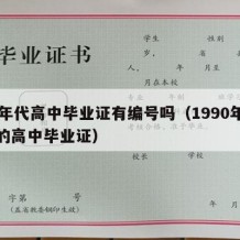 90年代高中毕业证有编号吗（1990年以前的高中毕业证）