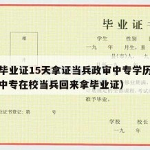 中专毕业证15天拿证当兵政审中专学历能过吗（中专在校当兵回来拿毕业证）