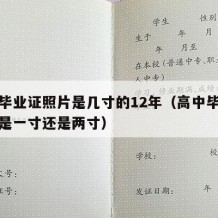 高中毕业证照片是几寸的12年（高中毕业证照片是一寸还是两寸）