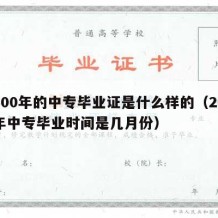 2000年的中专毕业证是什么样的（2000年中专毕业时间是几月份）