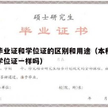 本科毕业证和学位证的区别和用途（本科毕业证和学位证一样吗）