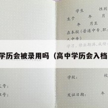 高中学历会被录用吗（高中学历会入档案吗）