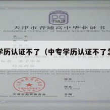 中专学历认证不了（中专学历认证不了怎么办）