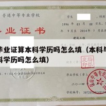 本科毕业证算本科学历吗怎么填（本科毕业证算本科学历吗怎么填）