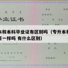 专升本和本科毕业证有区别吗（专升本和本科毕业证一样吗 有什么区别）