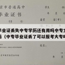 中专毕业证丢失中专学历还有用吗中专文凭还能用吗（中专毕业证丢了可以报考大专吗）