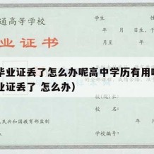 高中毕业证丢了怎么办呢高中学历有用吗（高中毕业证丢了 怎么办）