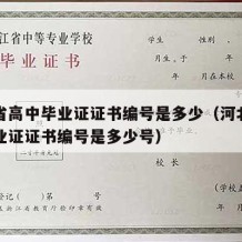 河北省高中毕业证证书编号是多少（河北省高中毕业证证书编号是多少号）