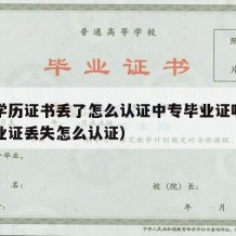 中专学历证书丢了怎么认证中专毕业证呢（中专毕业证丢失怎么认证）