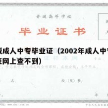 旧版成人中专毕业证（2002年成人中专毕业证网上查不到）