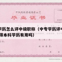 中专学历怎么评中级职称（中专学历评中级职称 取得本科学历有用吗）