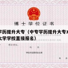 中专学历提升大专（中专学历提升大专本科学历的大学学校直接报名）