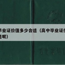 高中毕业证价值多少合适（高中毕业证价值多少合适呢）