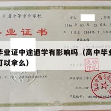 高中毕业证中途退学有影响吗（高中毕业证不读了可以拿么）