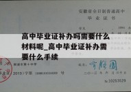 高中毕业证补办吗需要什么材料呢_高中毕业证补办需要什么手续